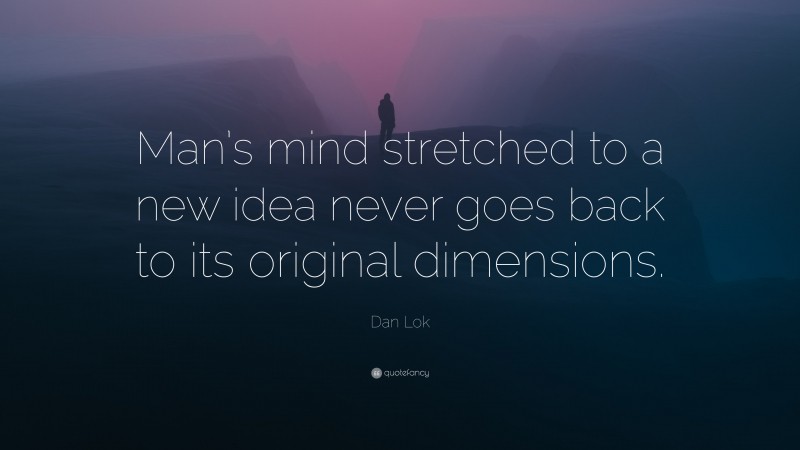 Dan Lok Quote: “Man’s mind stretched to a new idea never goes back to its original dimensions.”