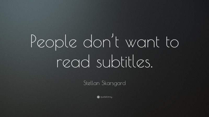 Stellan Skarsgard Quote: “People don’t want to read subtitles.”