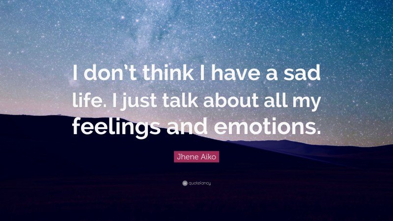 Jhene Aiko Quote: “I don’t think I have a sad life. I just talk about all my feelings and emotions.”
