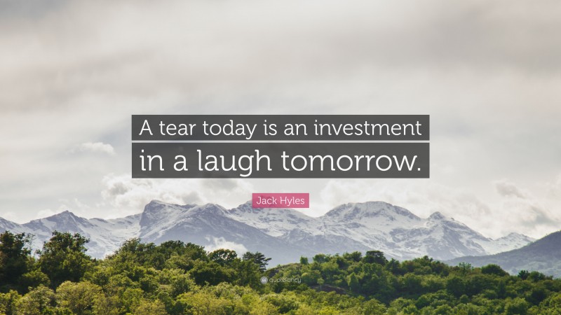 Jack Hyles Quote: “A tear today is an investment in a laugh tomorrow.”