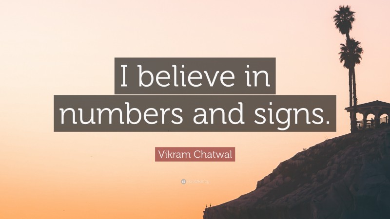 Vikram Chatwal Quote: “I believe in numbers and signs.”