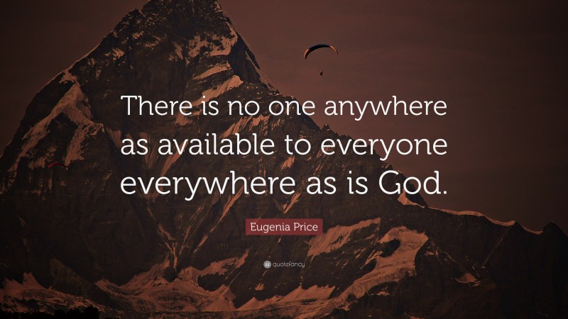 Eugenia Price Quote: “There is no one anywhere as available to everyone everywhere as is God.”