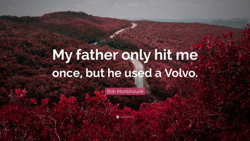 Bob Monkhouse Quote: “My father only hit me once, but he used a Volvo.”