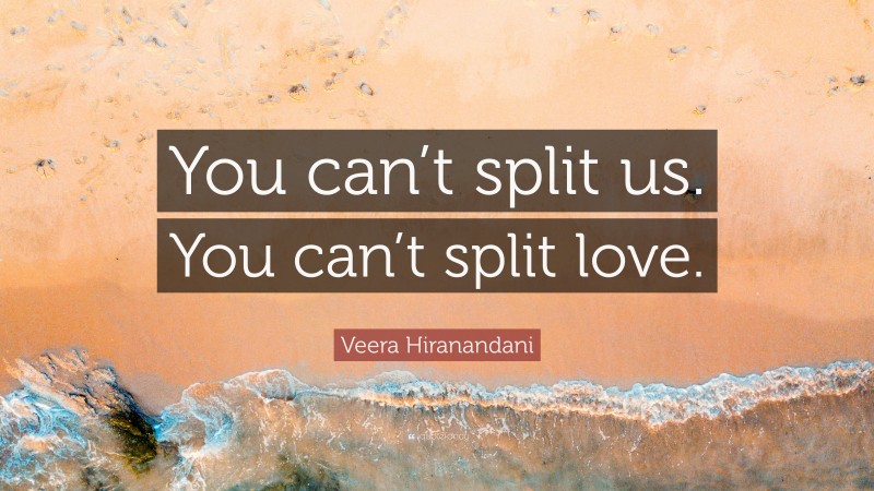 Veera Hiranandani Quote: “You can’t split us. You can’t split love.”
