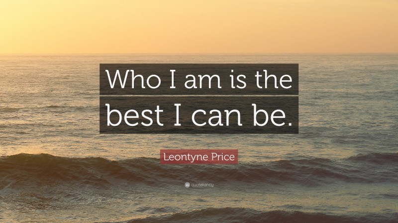 Leontyne Price Quote: “Who I am is the best I can be.”