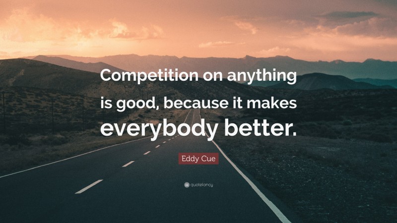 Eddy Cue Quote: “Competition on anything is good, because it makes everybody better.”