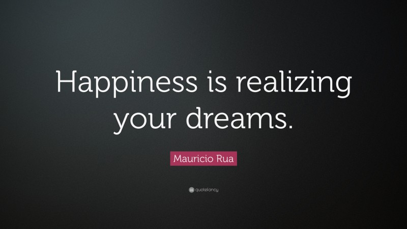 Mauricio Rua Quote: “Happiness is realizing your dreams.”