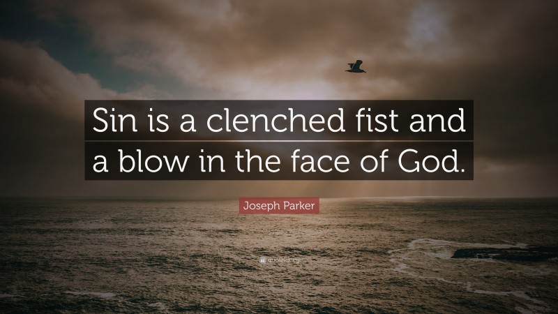 Joseph Parker Quote: “Sin is a clenched fist and a blow in the face of God.”