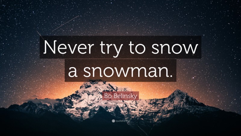 Bo Belinsky Quote: “Never try to snow a snowman.”