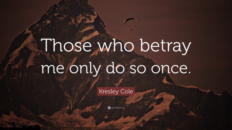 Kresley Cole Quote: “Those who betray me only do so once.”