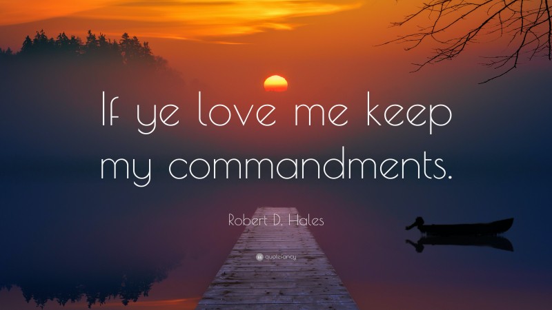 Robert D. Hales Quote: “If ye love me keep my commandments.”