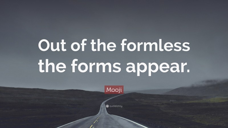 Mooji Quote: “Out of the formless the forms appear.”