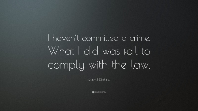 David Dinkins Quote: “I haven’t committed a crime. What I did was fail to comply with the law.”
