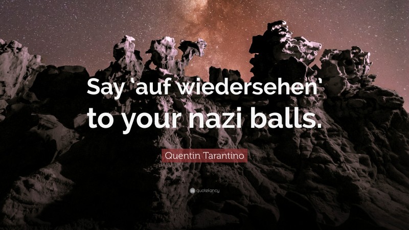 Quentin Tarantino Quote: “Say ‘auf wiedersehen’ to your nazi balls.”