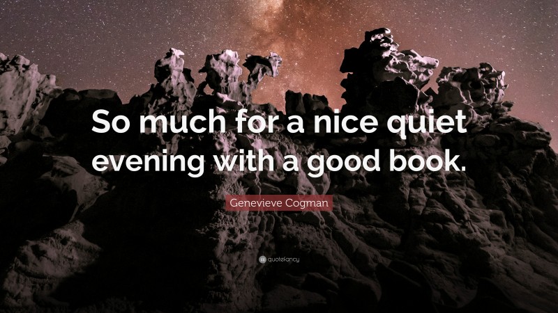 Genevieve Cogman Quote: “So much for a nice quiet evening with a good book.”
