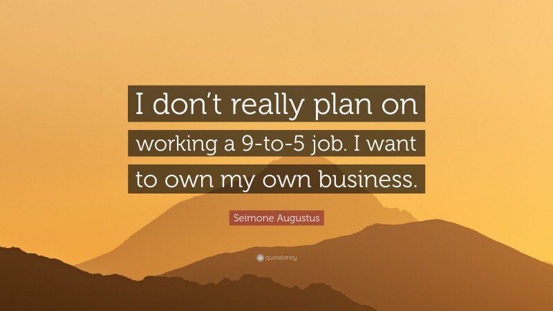 Seimone Augustus Quote: “I don’t really plan on working a 9-to-5 job. I want to own my own business.”