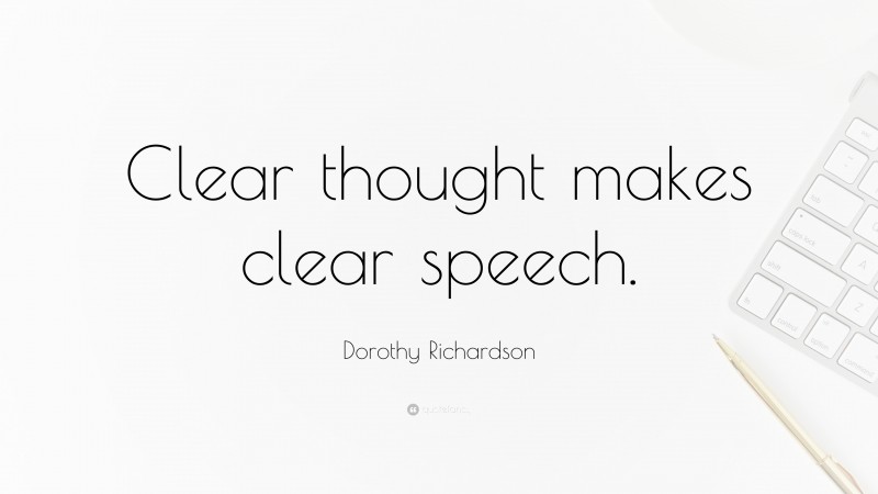 Dorothy Richardson Quote: “Clear thought makes clear speech.”