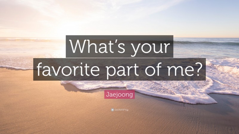 Jaejoong Quote: “What’s your favorite part of me?”