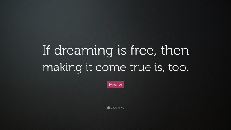 Miyavi Quote: “If dreaming is free, then making it come true is, too.”