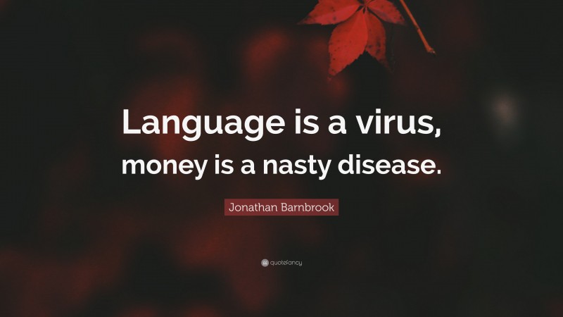 Jonathan Barnbrook Quote: “Language is a virus, money is a nasty disease.”