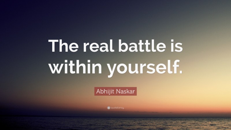 Abhijit Naskar Quote: “The real battle is within yourself.”
