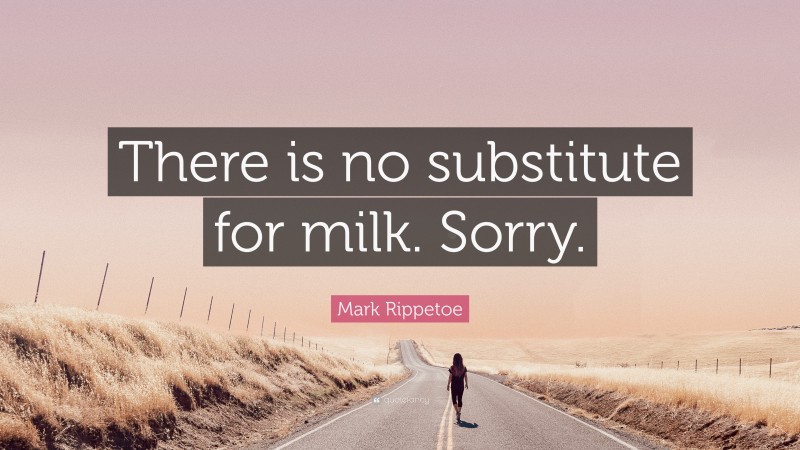 Mark Rippetoe Quote: “There is no substitute for milk. Sorry.”