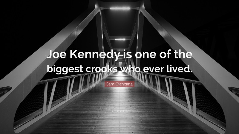Sam Giancana Quote: “Joe Kennedy is one of the biggest crooks who ever lived.”