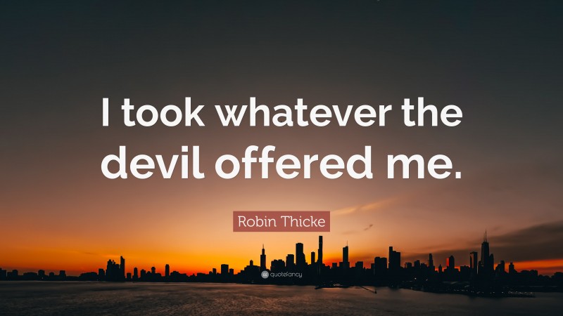 Robin Thicke Quote: “I took whatever the devil offered me.”