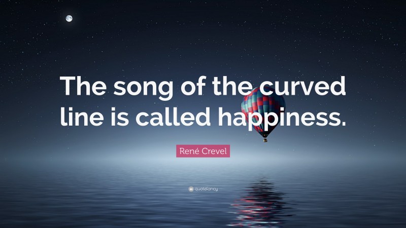 René Crevel Quote: “The song of the curved line is called happiness.”