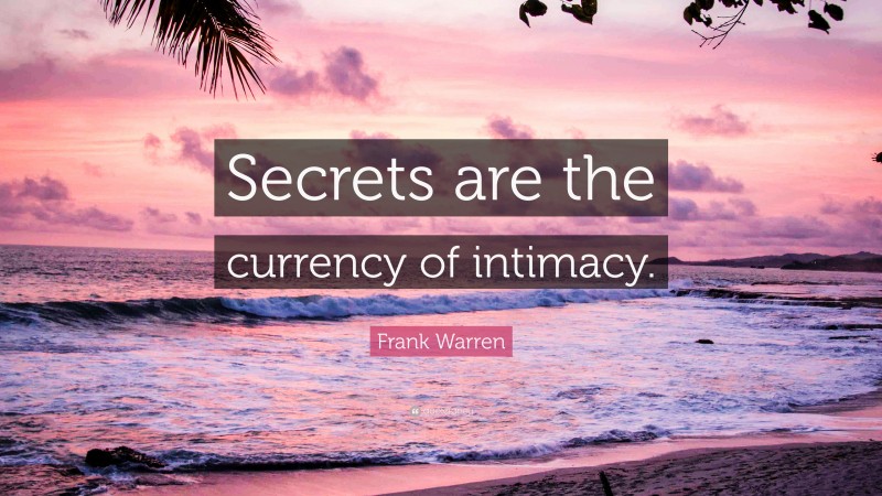 Frank Warren Quote: “Secrets are the currency of intimacy.”