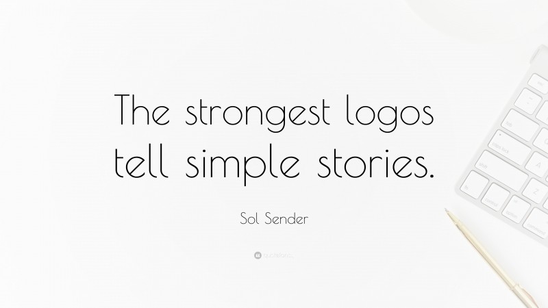 Sol Sender Quote: “The strongest logos tell simple stories.”