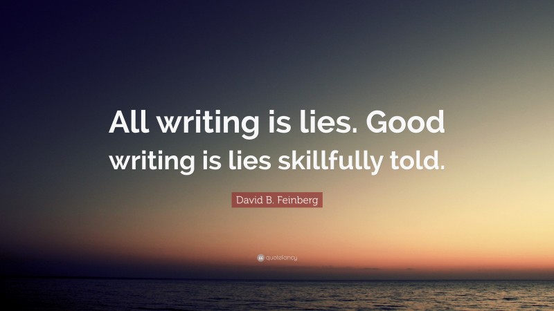 David B. Feinberg Quote: “All writing is lies. Good writing is lies skillfully told.”