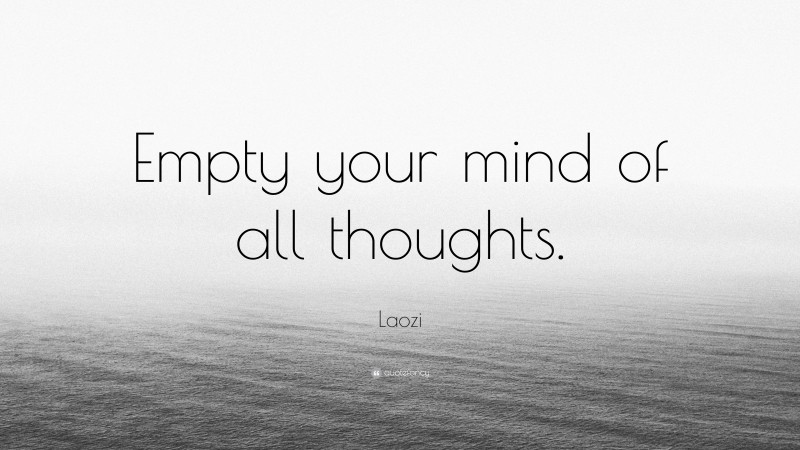 Laozi Quote: “Empty your mind of all thoughts.”