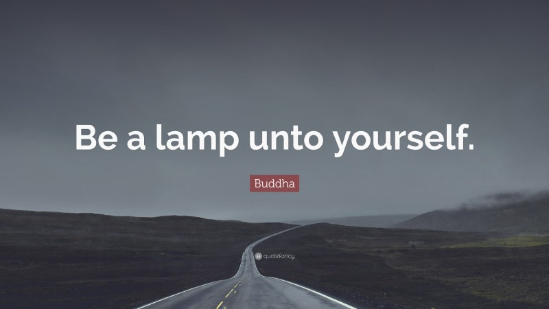 Buddha Quote: “Be a lamp unto yourself.”