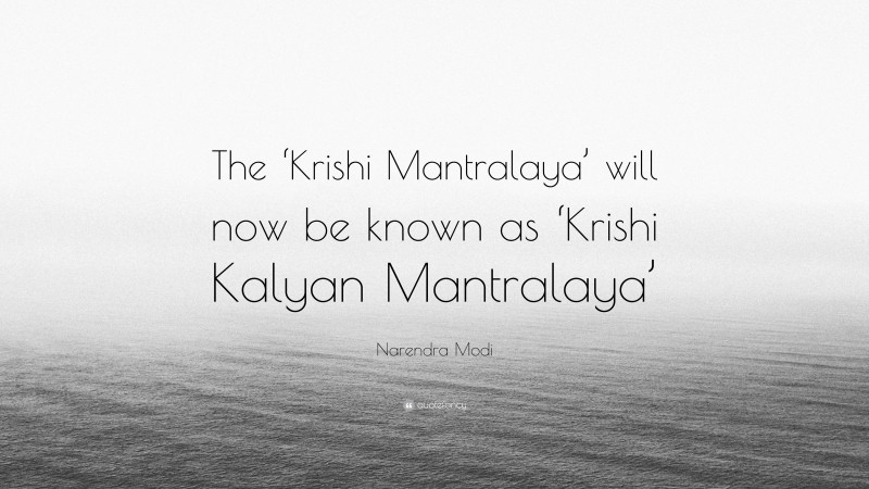 Narendra Modi Quote: “The ‘Krishi Mantralaya’ will now be known as ‘Krishi Kalyan Mantralaya’”