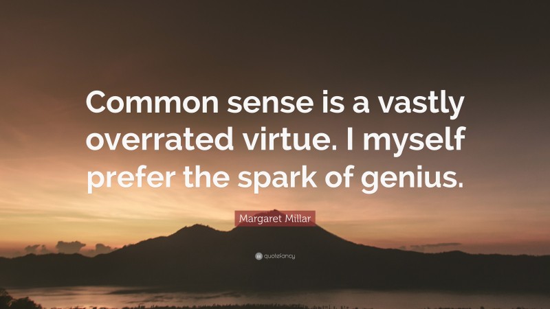 Margaret Millar Quote: “Common sense is a vastly overrated virtue. I myself prefer the spark of genius.”