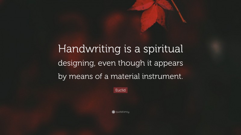 Euclid Quote: “Handwriting is a spiritual designing, even though it appears by means of a material instrument.”