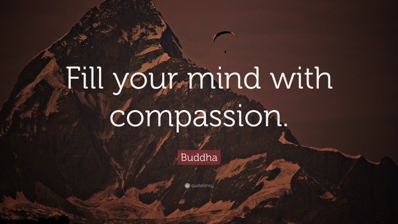 Buddha Quote: “Fill your mind with compassion.”