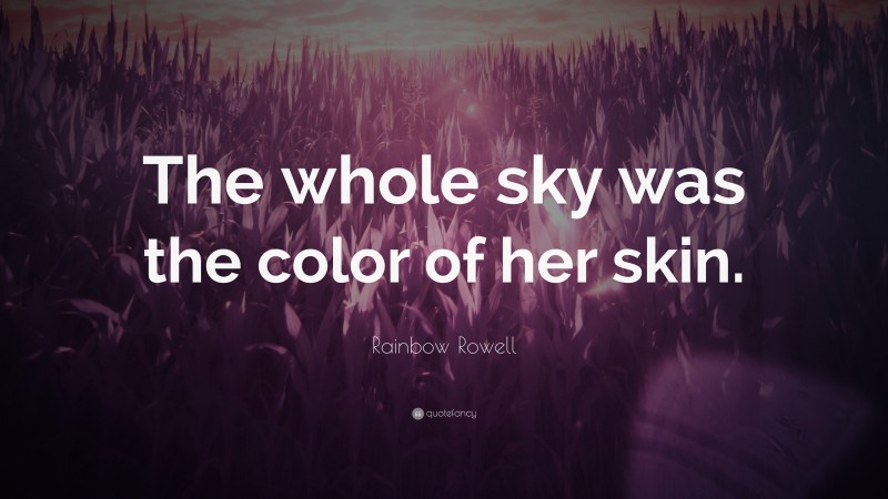 Rainbow Rowell Quote: “The whole sky was the color of her skin.”