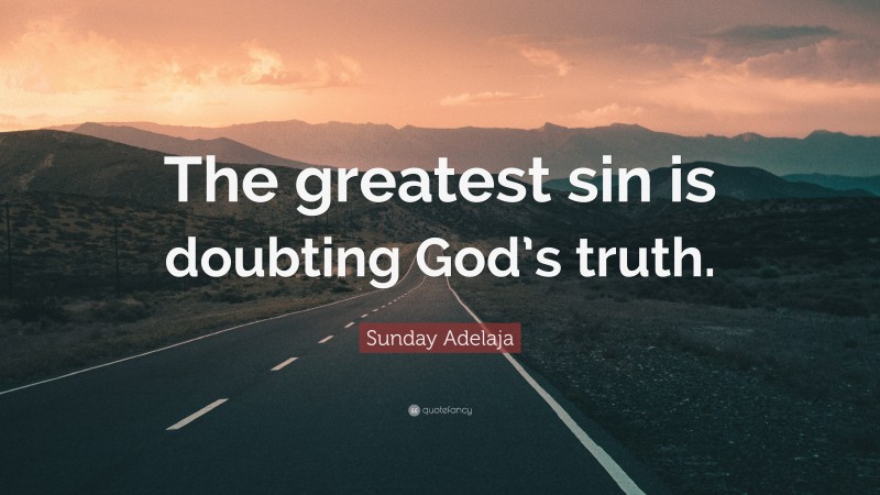 Sunday Adelaja Quote: “The greatest sin is doubting God’s truth.”
