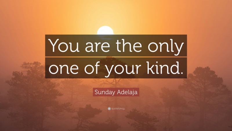 Sunday Adelaja Quote: “You are the only one of your kind.”
