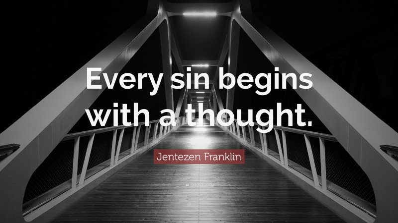 Jentezen Franklin Quote: “Every sin begins with a thought.”