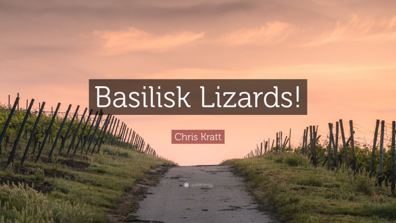 Chris Kratt Quote: “Basilisk Lizards!”