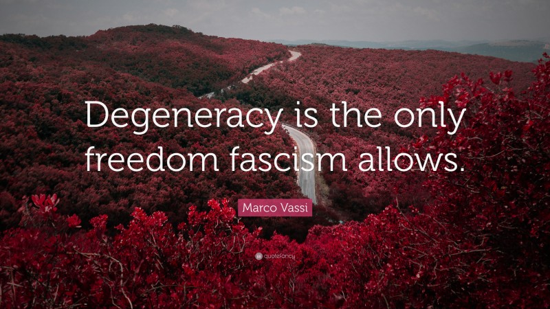 Marco Vassi Quote: “Degeneracy is the only freedom fascism allows.”