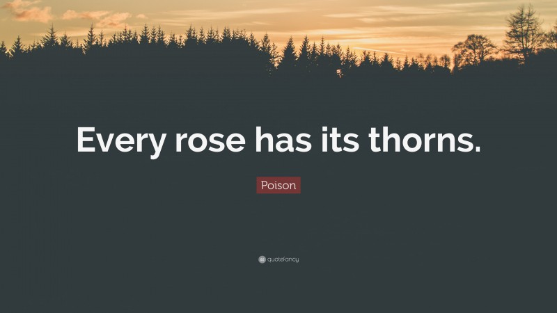 Poison Quote: “Every rose has its thorns.”