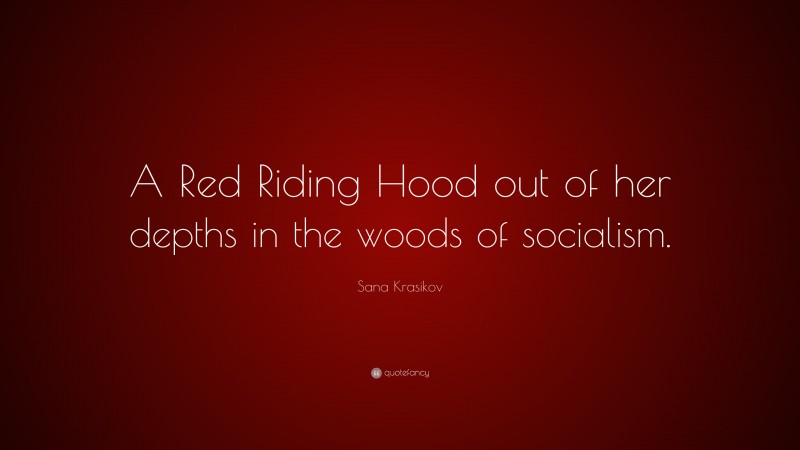 Sana Krasikov Quote: “A Red Riding Hood out of her depths in the woods of socialism.”