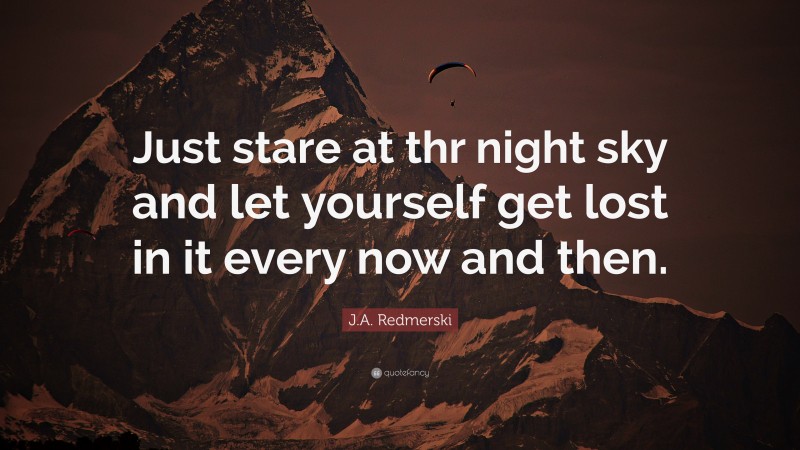 J.A. Redmerski Quote: “Just stare at thr night sky and let yourself get lost in it every now and then.”