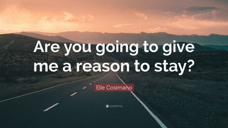 Elle Cosimano Quote: “Are you going to give me a reason to stay?”