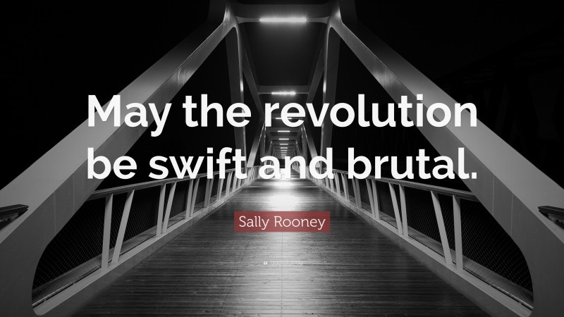 Sally Rooney Quote: “May the revolution be swift and brutal.”