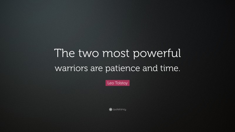 Leo Tolstoy Quote: “The two most powerful warriors are patience and time.”